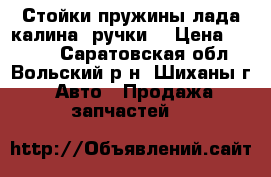 Стойки,пружины лада калина ,ручки. › Цена ­ 5 000 - Саратовская обл., Вольский р-н, Шиханы г. Авто » Продажа запчастей   